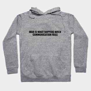 War is what happens when communication fails Hoodie